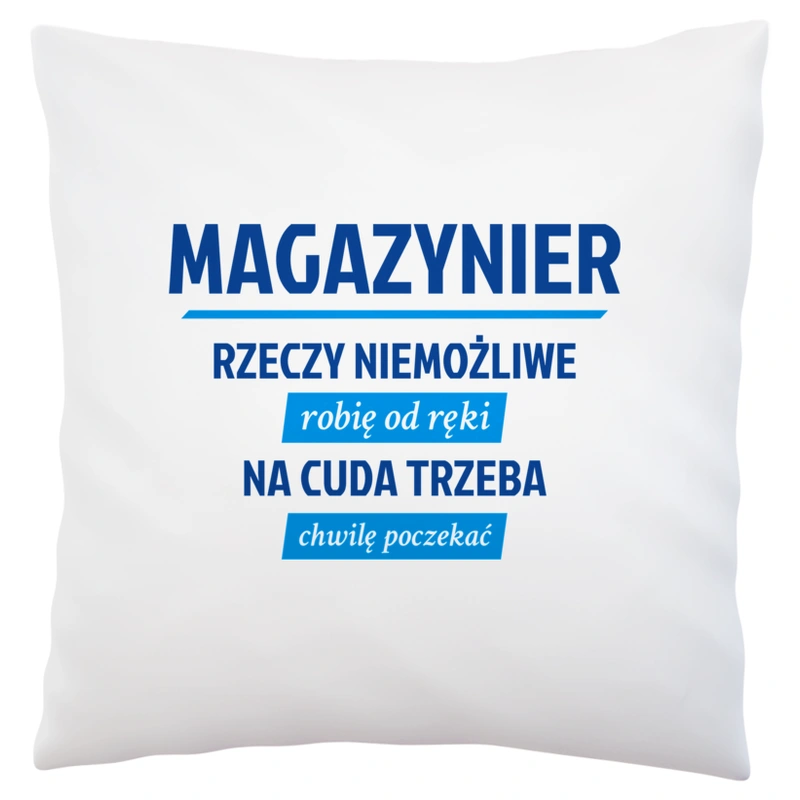 Magazynier - Rzeczy Niemożliwe Robię Od Ręki - Na Cuda Trzeba Chwilę Poczekać - Poduszka Biała