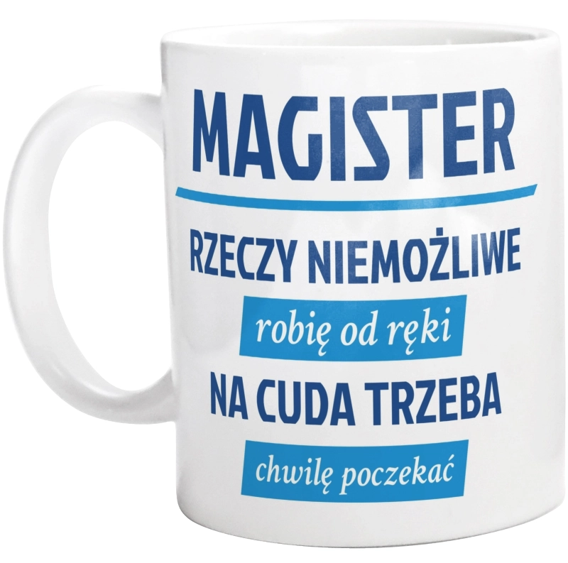 Magister - Rzeczy Niemożliwe Robię Od Ręki - Na Cuda Trzeba Chwilę Poczekać - Kubek Biały