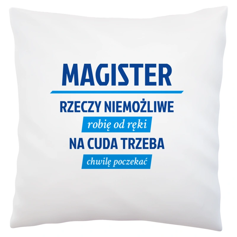 Magister - Rzeczy Niemożliwe Robię Od Ręki - Na Cuda Trzeba Chwilę Poczekać - Poduszka Biała