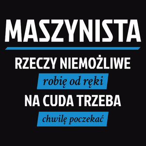 Maszynista - Rzeczy Niemożliwe Robię Od Ręki - Na Cuda Trzeba Chwilę Poczekać - Męska Koszulka Czarna