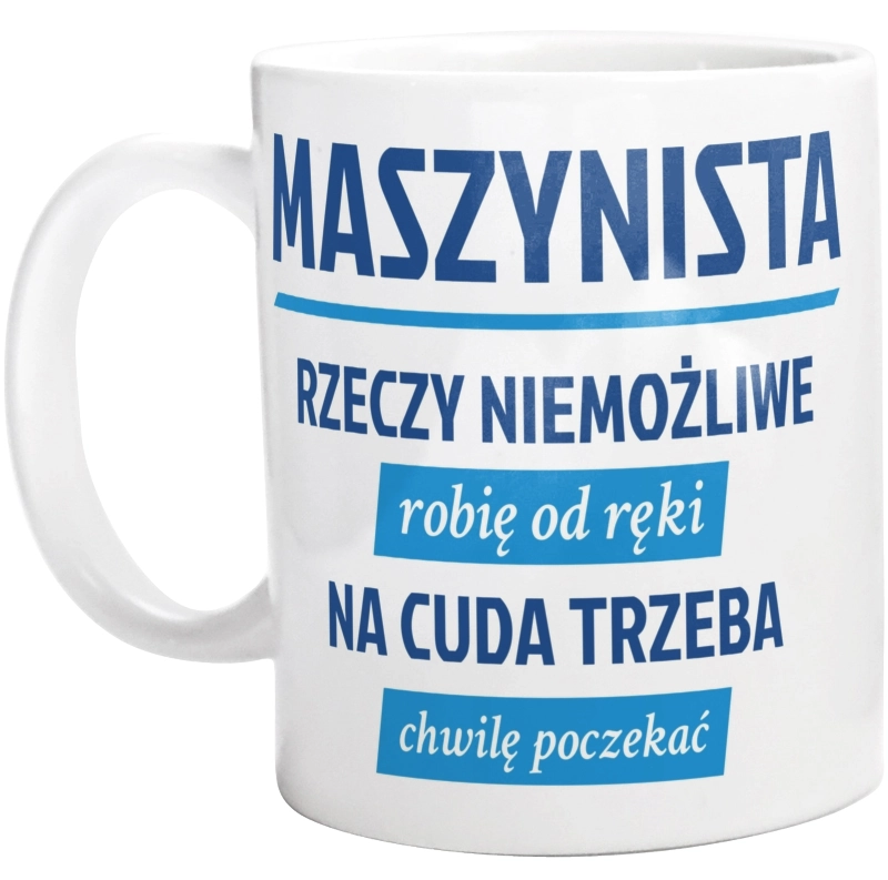 Maszynista - Rzeczy Niemożliwe Robię Od Ręki - Na Cuda Trzeba Chwilę Poczekać - Kubek Biały