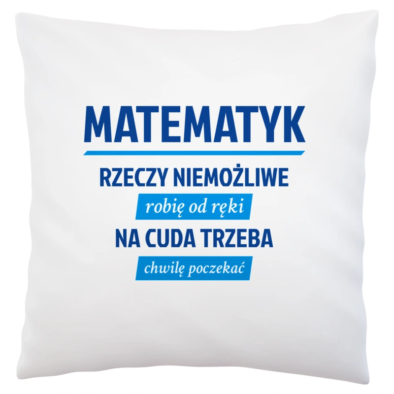 Matematyk - Rzeczy Niemożliwe Robię Od Ręki - Na Cuda Trzeba Chwilę Poczekać - Poduszka Biała