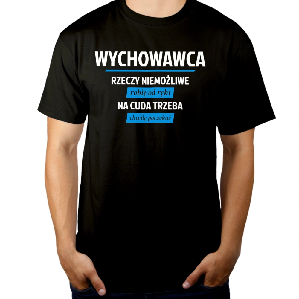 Wychowawca - Rzeczy Niemożliwe Robię Od Ręki - Na Cuda Trzeba Chwilę Poczekać - Męska Koszulka Czarna