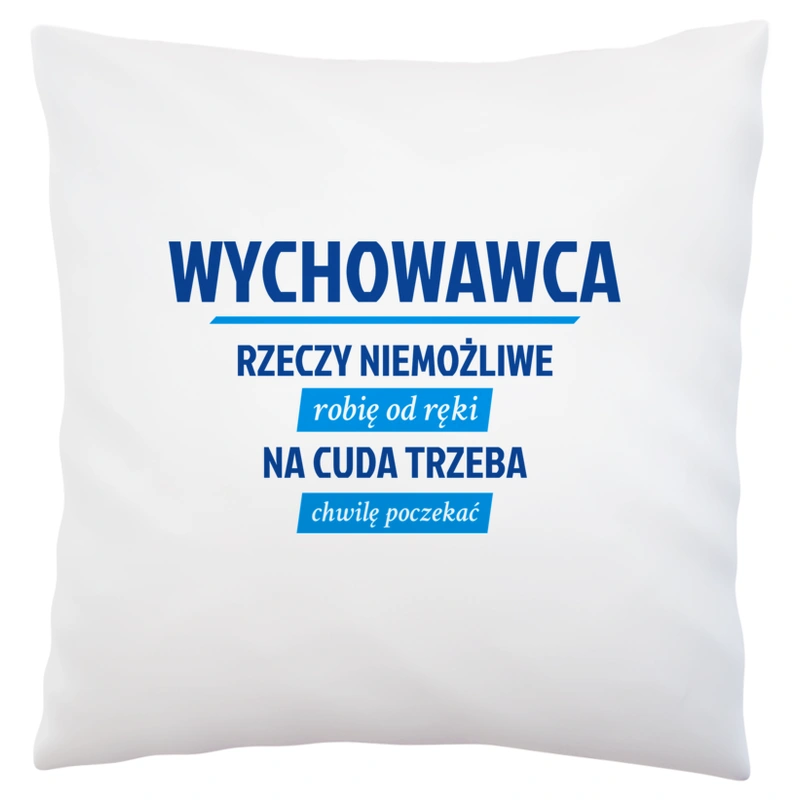 Wychowawca - Rzeczy Niemożliwe Robię Od Ręki - Na Cuda Trzeba Chwilę Poczekać - Poduszka Biała