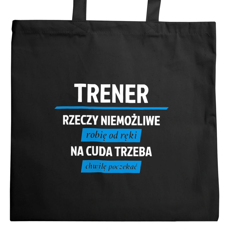 Trener - Rzeczy Niemożliwe Robię Od Ręki - Na Cuda Trzeba Chwilę Poczekać - Torba Na Zakupy Czarna