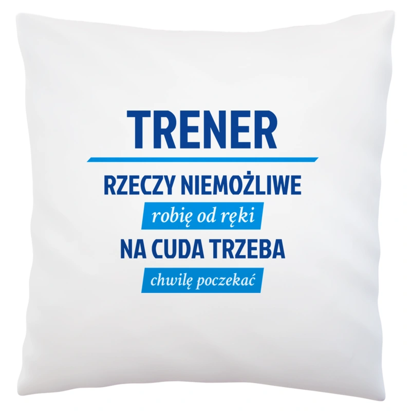 Trener - Rzeczy Niemożliwe Robię Od Ręki - Na Cuda Trzeba Chwilę Poczekać - Poduszka Biała