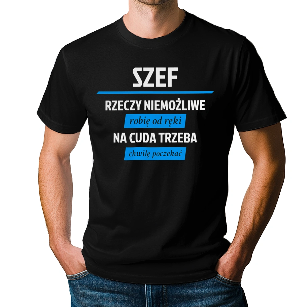 Szef - Rzeczy Niemożliwe Robię Od Ręki - Na Cuda Trzeba Chwilę Poczekać - Męska Koszulka Czarna