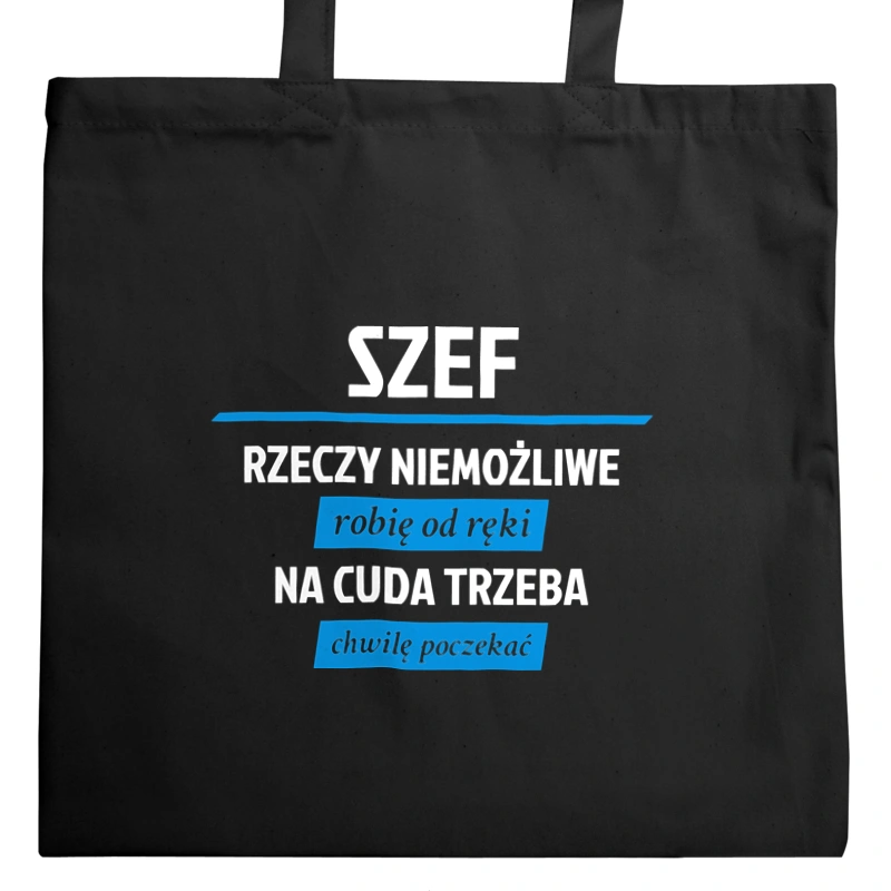 Szef - Rzeczy Niemożliwe Robię Od Ręki - Na Cuda Trzeba Chwilę Poczekać - Torba Na Zakupy Czarna