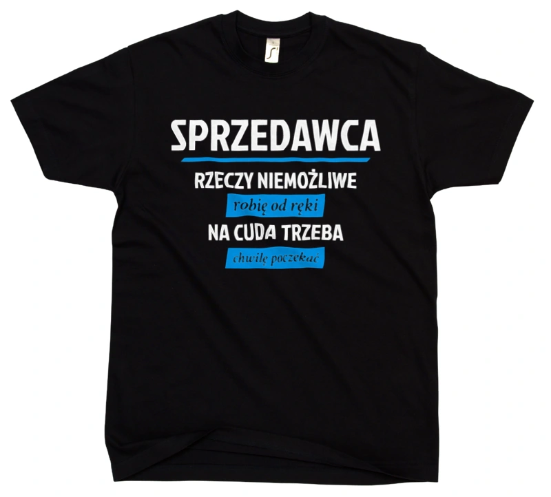 Sprzedawca - Rzeczy Niemożliwe Robię Od Ręki - Na Cuda Trzeba Chwilę Poczekać - Męska Koszulka Czarna