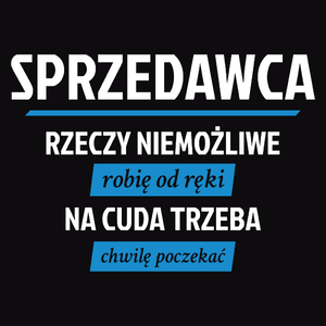 Sprzedawca - Rzeczy Niemożliwe Robię Od Ręki - Na Cuda Trzeba Chwilę Poczekać - Męska Koszulka Czarna