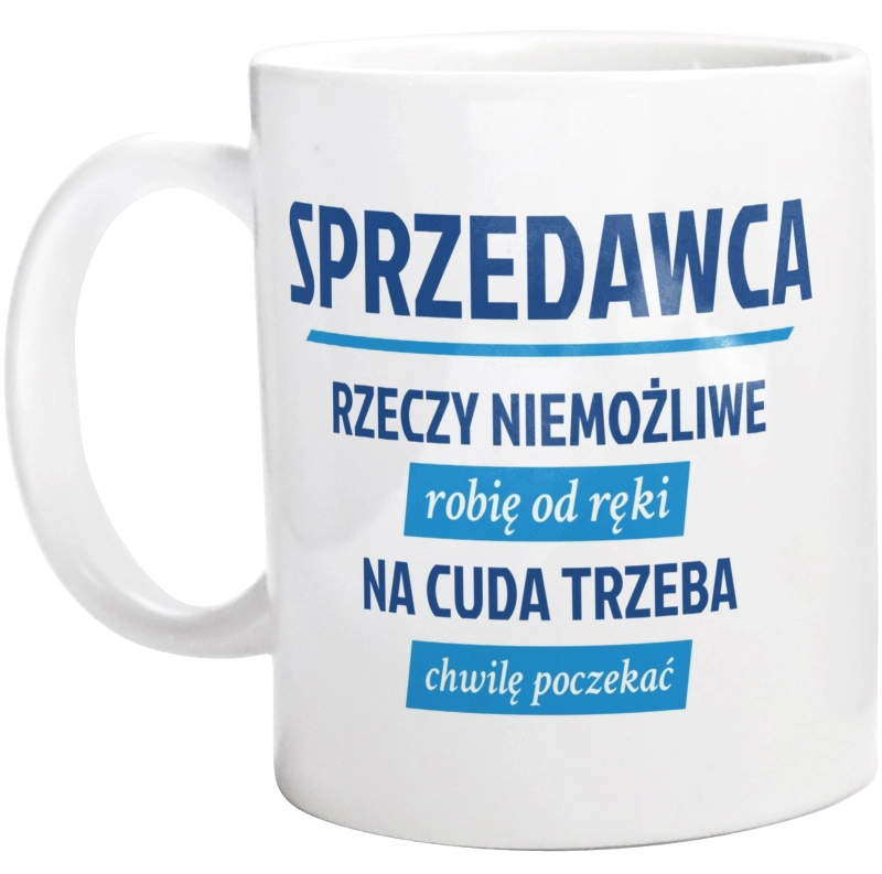 Sprzedawca - Rzeczy Niemożliwe Robię Od Ręki - Na Cuda Trzeba Chwilę Poczekać - Kubek Biały