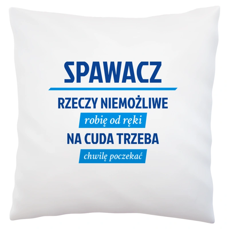 Spawacz - Rzeczy Niemożliwe Robię Od Ręki - Na Cuda Trzeba Chwilę Poczekać - Poduszka Biała