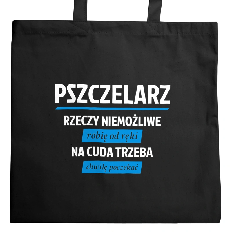 Pszczelarz - Rzeczy Niemożliwe Robię Od Ręki - Na Cuda Trzeba Chwilę Poczekać - Torba Na Zakupy Czarna