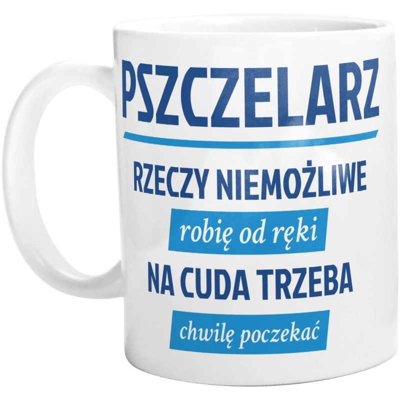 Pszczelarz - Rzeczy Niemożliwe Robię Od Ręki - Na Cuda Trzeba Chwilę Poczekać - Kubek Biały