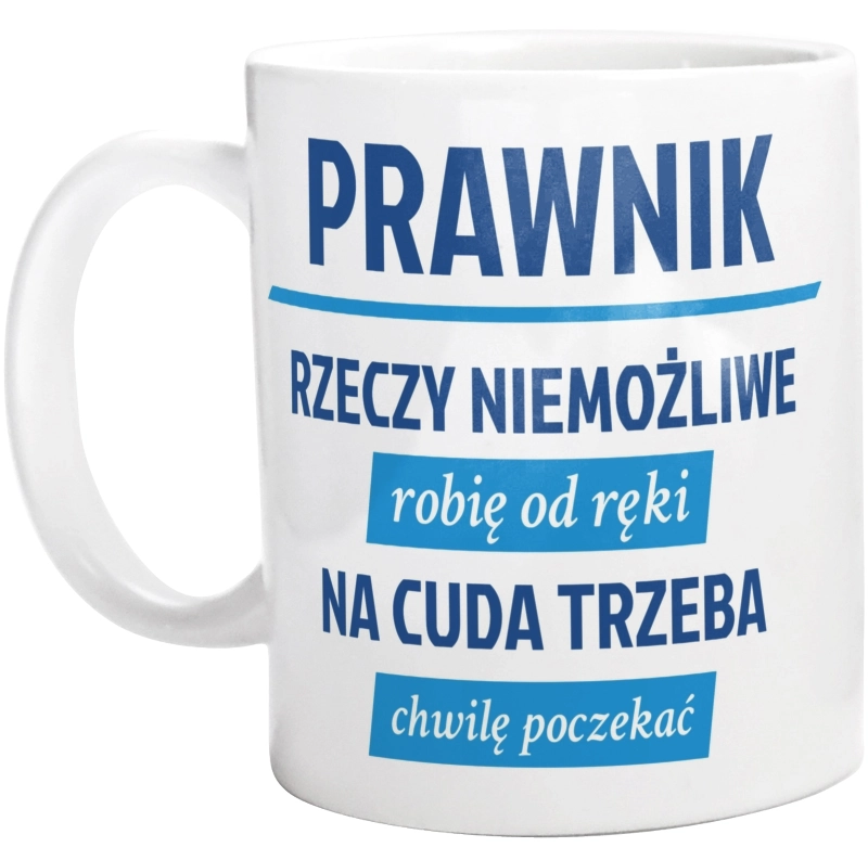 Prawnik - Rzeczy Niemożliwe Robię Od Ręki - Na Cuda Trzeba Chwilę Poczekać - Kubek Biały