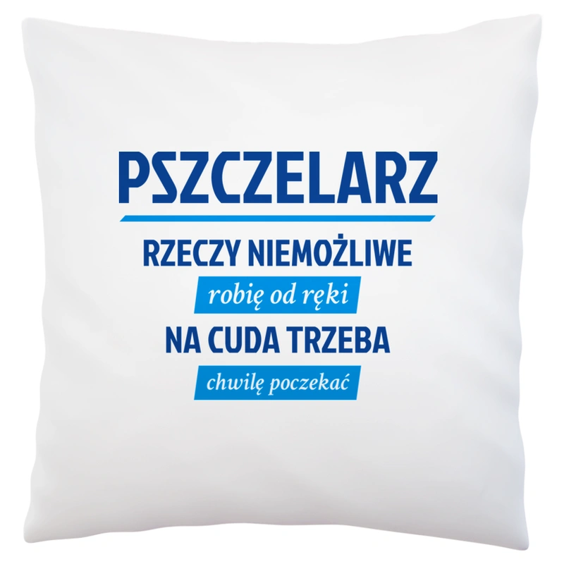 Pszczelarz - Rzeczy Niemożliwe Robię Od Ręki - Na Cuda Trzeba Chwilę Poczekać - Poduszka Biała