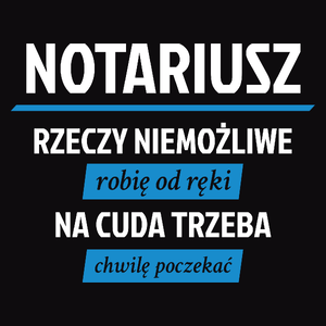 Notariusz - Rzeczy Niemożliwe Robię Od Ręki - Na Cuda Trzeba Chwilę Poczekać - Męska Koszulka Czarna