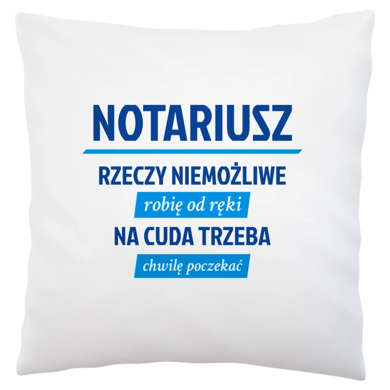 Notariusz - Rzeczy Niemożliwe Robię Od Ręki - Na Cuda Trzeba Chwilę Poczekać - Poduszka Biała