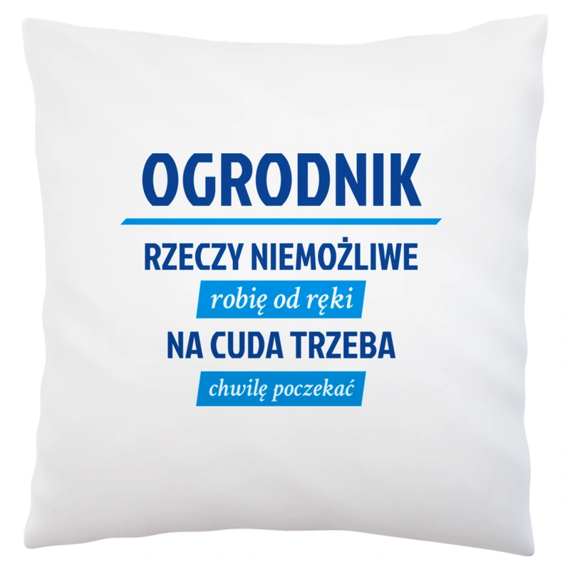 Ogrodnik - Rzeczy Niemożliwe Robię Od Ręki - Na Cuda Trzeba Chwilę Poczekać - Poduszka Biała