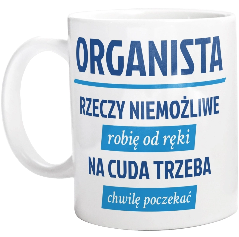 Organista - Rzeczy Niemożliwe Robię Od Ręki - Na Cuda Trzeba Chwilę Poczekać - Kubek Biały