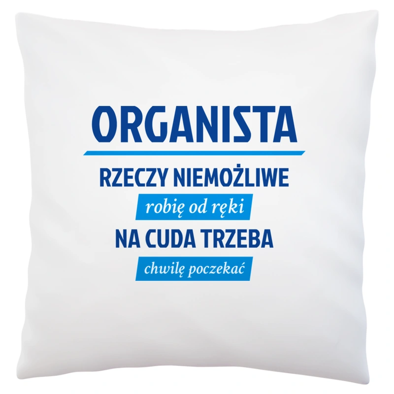 Organista - Rzeczy Niemożliwe Robię Od Ręki - Na Cuda Trzeba Chwilę Poczekać - Poduszka Biała