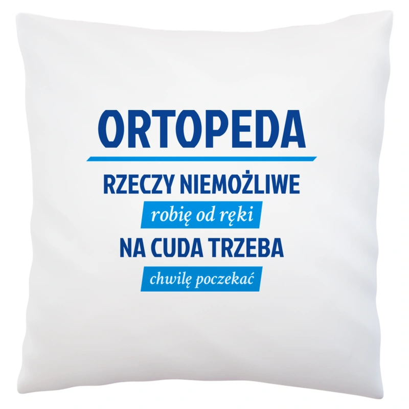 Ortopeda - Rzeczy Niemożliwe Robię Od Ręki - Na Cuda Trzeba Chwilę Poczekać - Poduszka Biała