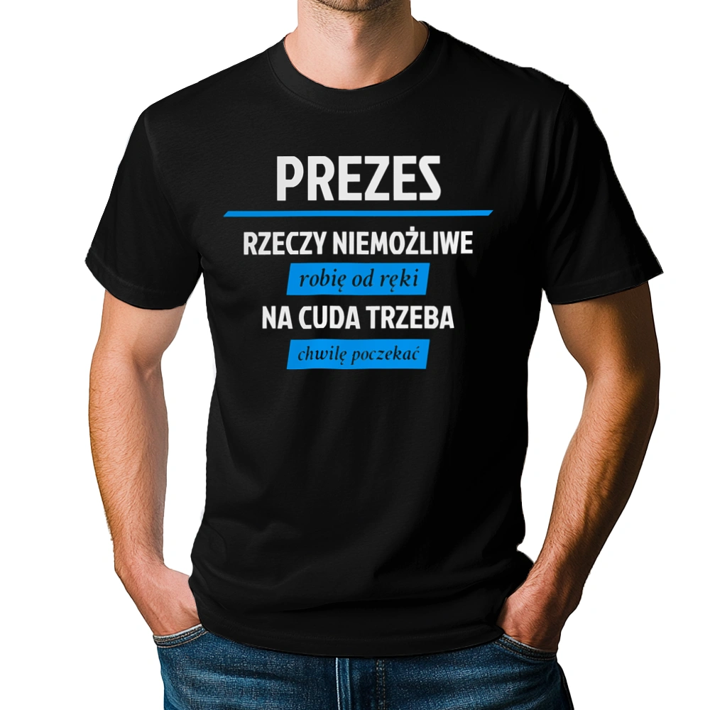 Prezes - Rzeczy Niemożliwe Robię Od Ręki - Na Cuda Trzeba Chwilę Poczekać - Męska Koszulka Czarna