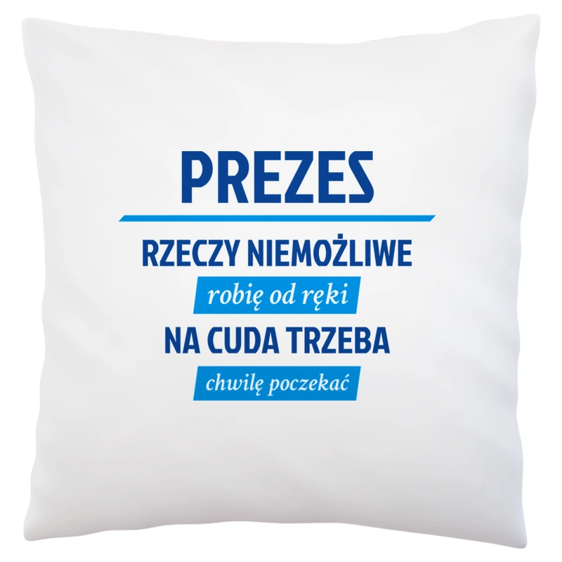 Prezes - Rzeczy Niemożliwe Robię Od Ręki - Na Cuda Trzeba Chwilę Poczekać - Poduszka Biała