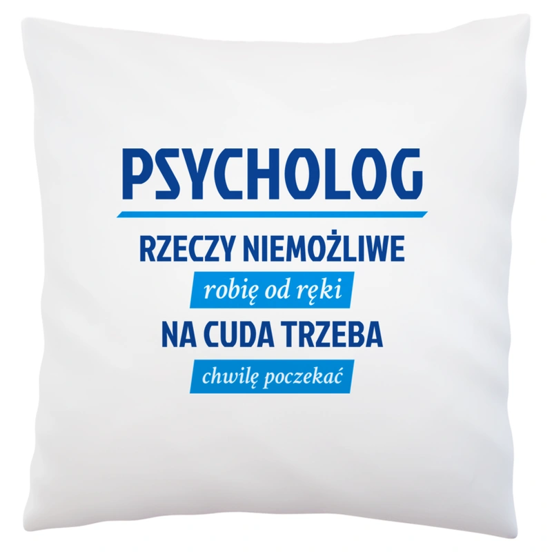 Psycholog - Rzeczy Niemożliwe Robię Od Ręki - Na Cuda Trzeba Chwilę Poczekać - Poduszka Biała