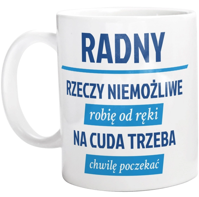 Radny - Rzeczy Niemożliwe Robię Od Ręki - Na Cuda Trzeba Chwilę Poczekać - Kubek Biały