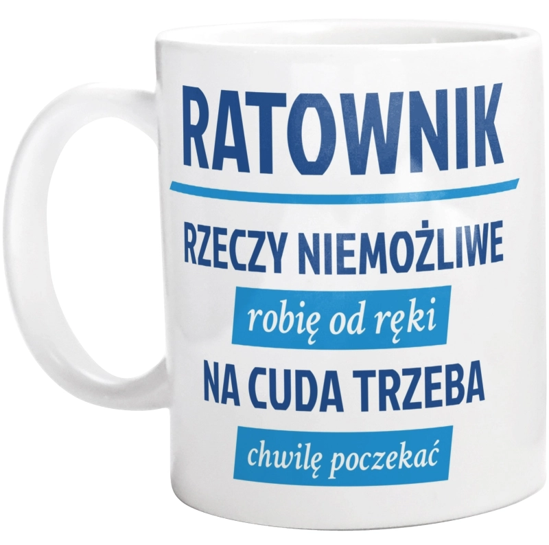 Ratownik - Rzeczy Niemożliwe Robię Od Ręki - Na Cuda Trzeba Chwilę Poczekać - Kubek Biały