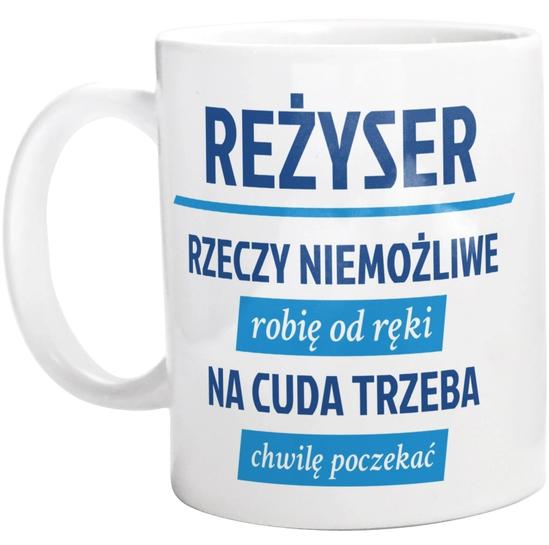 Reżyser - Rzeczy Niemożliwe Robię Od Ręki - Na Cuda Trzeba Chwilę Poczekać - Kubek Biały