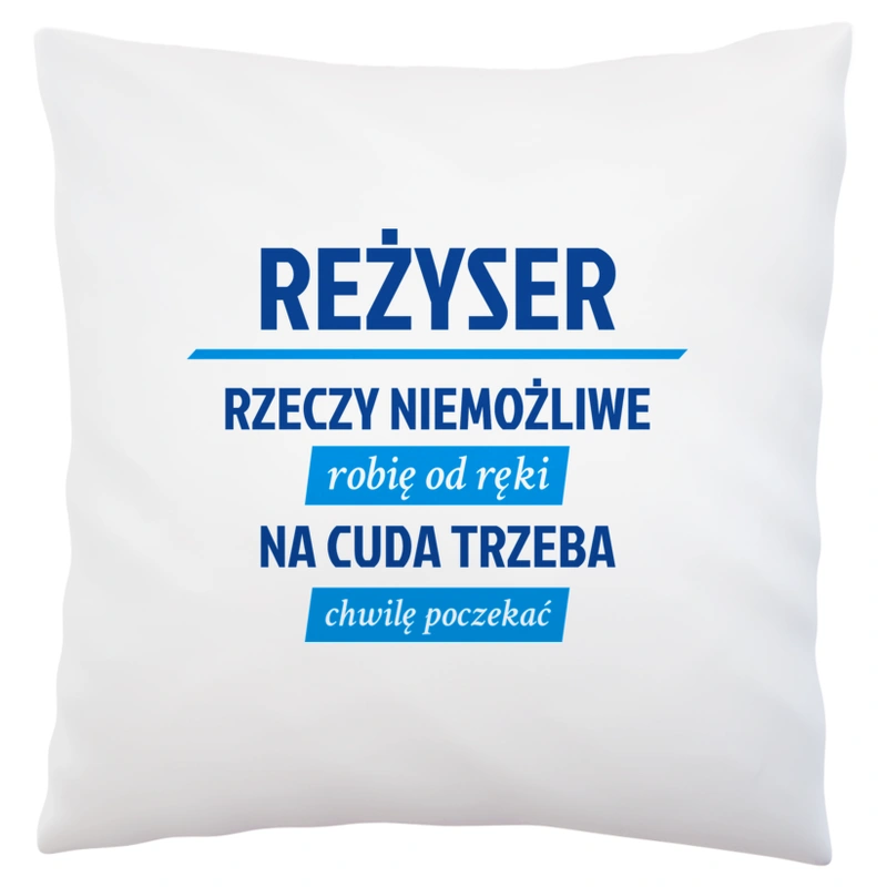 Reżyser - Rzeczy Niemożliwe Robię Od Ręki - Na Cuda Trzeba Chwilę Poczekać - Poduszka Biała