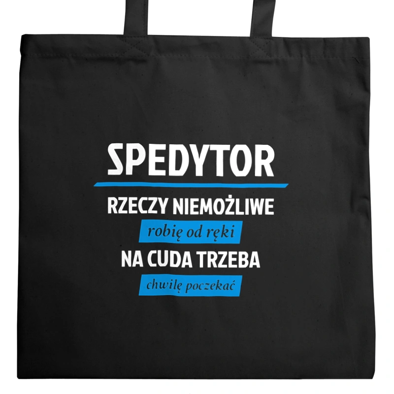 Spedytor - Rzeczy Niemożliwe Robię Od Ręki - Na Cuda Trzeba Chwilę Poczekać - Torba Na Zakupy Czarna