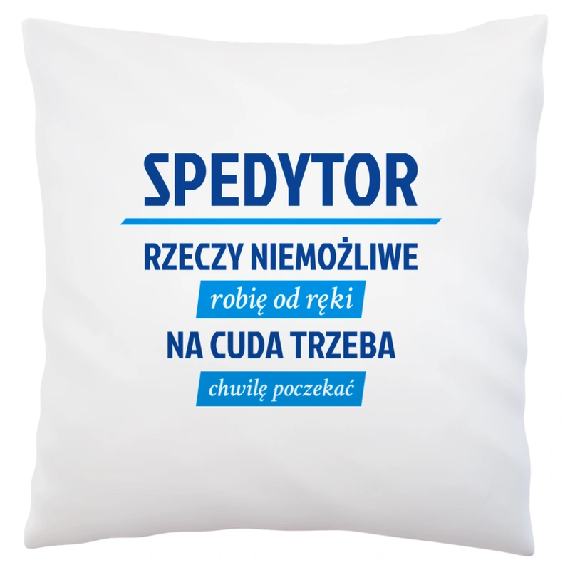 Spedytor - Rzeczy Niemożliwe Robię Od Ręki - Na Cuda Trzeba Chwilę Poczekać - Poduszka Biała