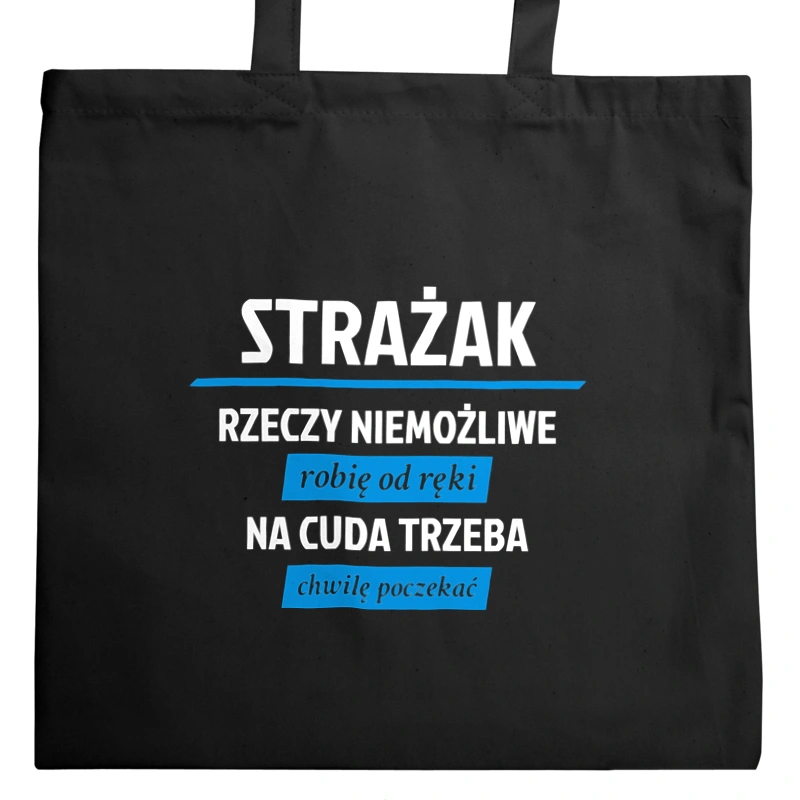 Strażak - Rzeczy Niemożliwe Robię Od Ręki - Na Cuda Trzeba Chwilę Poczekać - Torba Na Zakupy Czarna