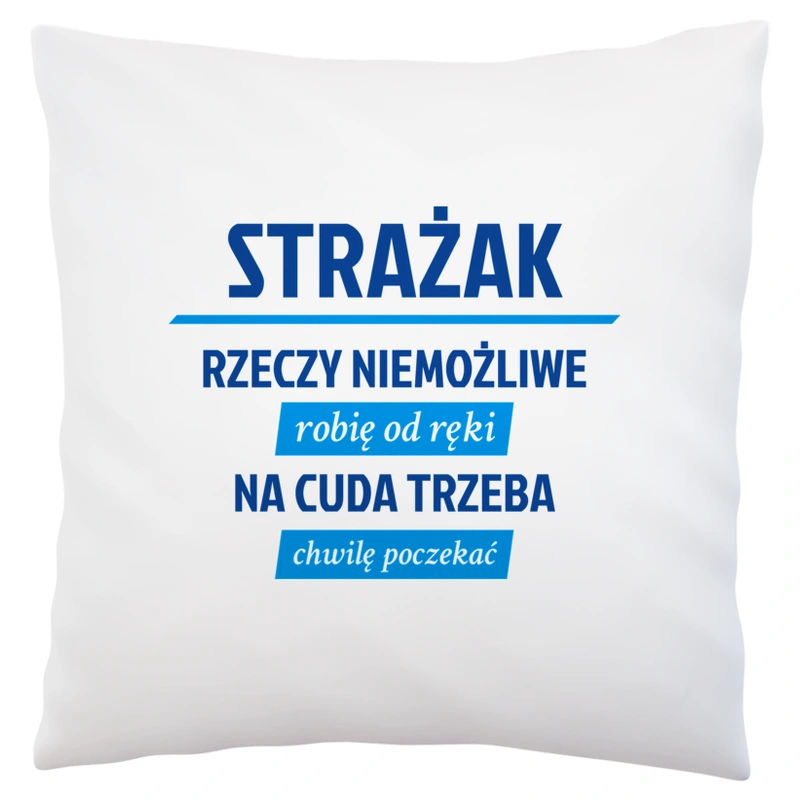 Strażak - Rzeczy Niemożliwe Robię Od Ręki - Na Cuda Trzeba Chwilę Poczekać - Poduszka Biała