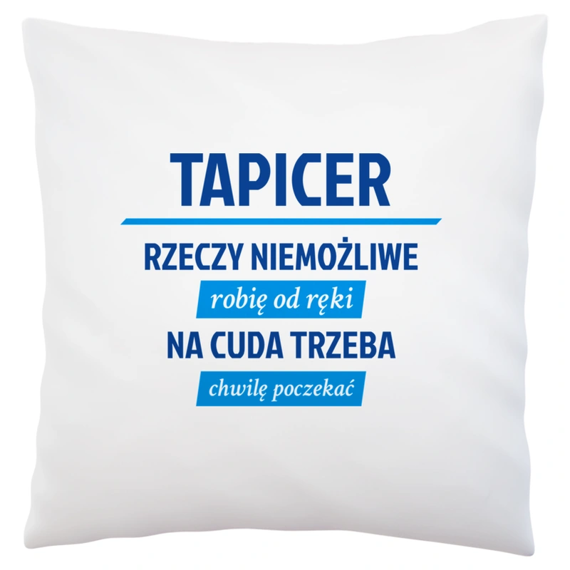 Tapicer - Rzeczy Niemożliwe Robię Od Ręki - Na Cuda Trzeba Chwilę Poczekać - Poduszka Biała