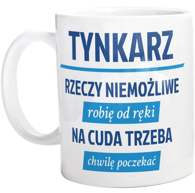 Tynkarz - Rzeczy Niemożliwe Robię Od Ręki - Na Cuda Trzeba Chwilę Poczekać - Kubek Biały