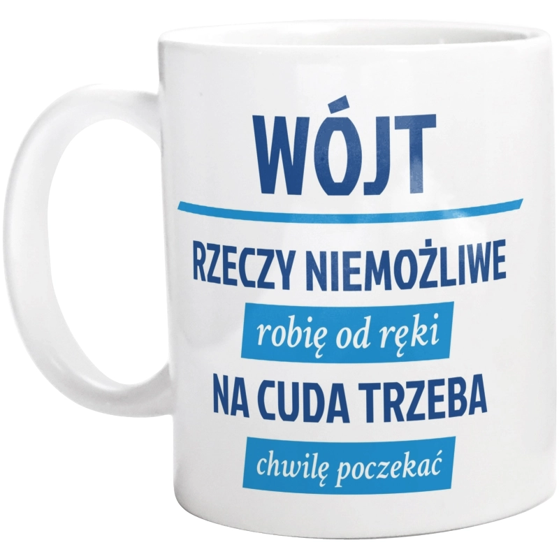 Wójt - Rzeczy Niemożliwe Robię Od Ręki - Na Cuda Trzeba Chwilę Poczekać - Kubek Biały