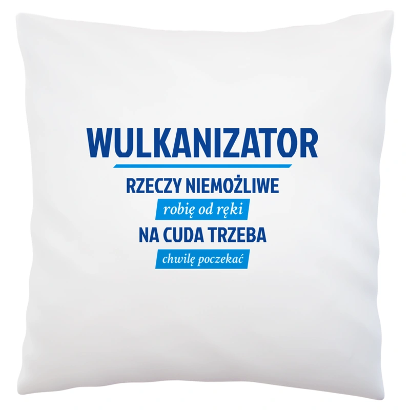 Wulkanizator - Rzeczy Niemożliwe Robię Od Ręki - Na Cuda Trzeba Chwilę Poczekać - Poduszka Biała