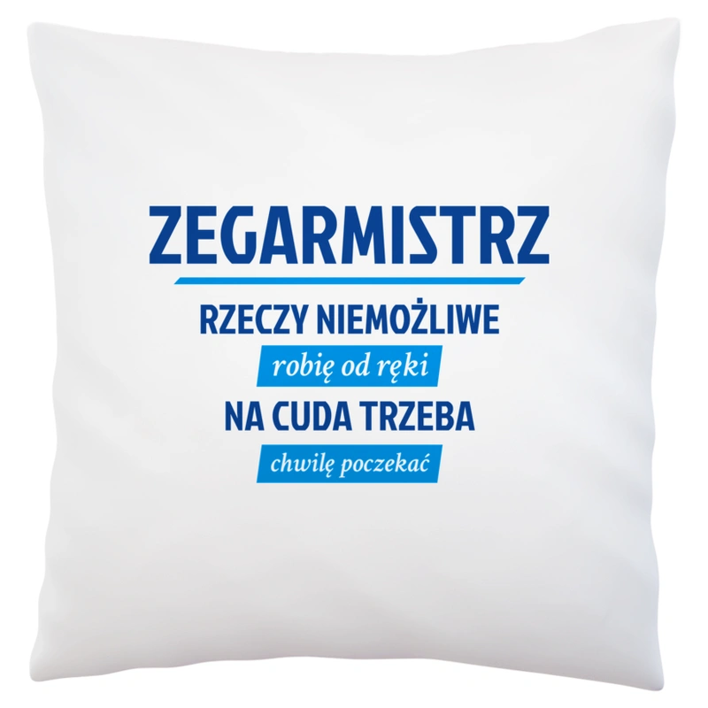 Zegarmistrz - Rzeczy Niemożliwe Robię Od Ręki - Na Cuda Trzeba Chwilę Poczekać - Poduszka Biała