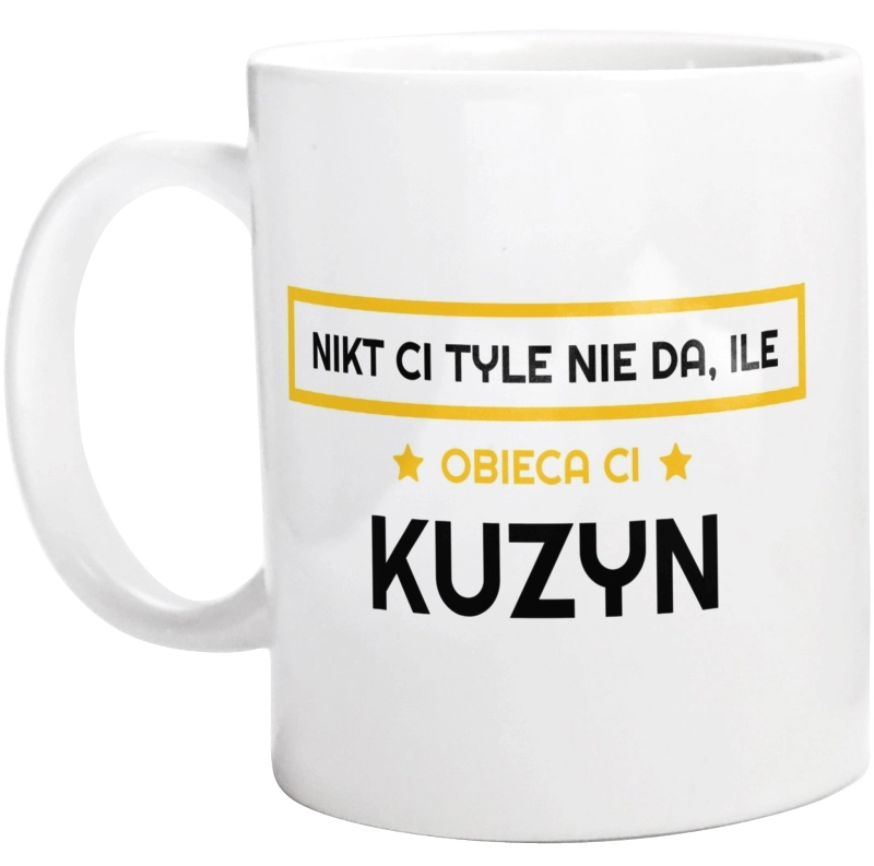 Nikt Ci Tyle Nie Da Ile Obieca Ci kuzyn - Kubek Biały