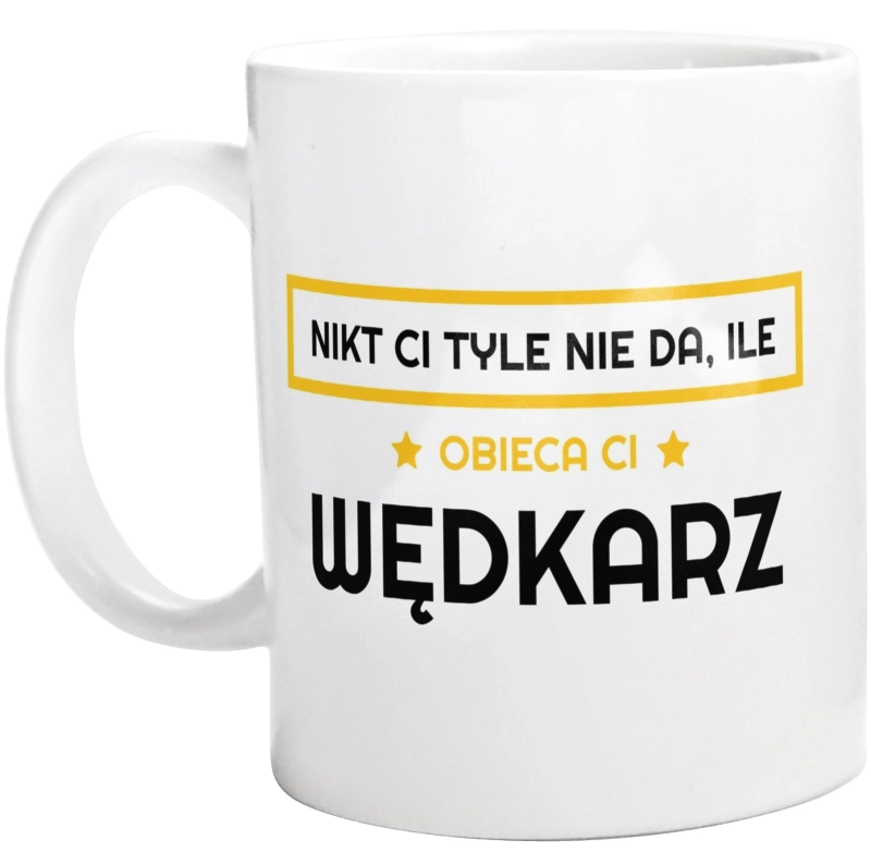 Nikt Ci Tyle Nie Da Ile Obieca Ci wędkarz - Kubek Biały