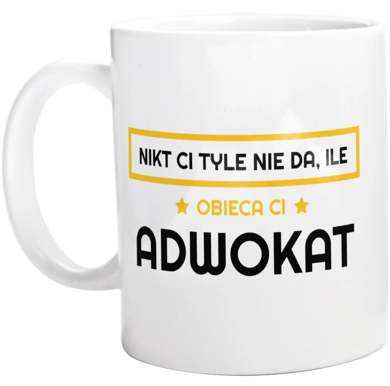 Nikt Ci Tyle Nie Da Ile Obieca Ci adwokat - Kubek Biały