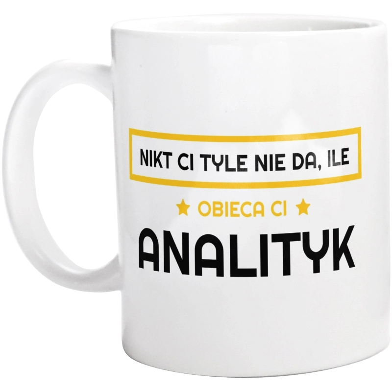 Nikt Ci Tyle Nie Da Ile Obieca Ci Analityk - Kubek Biały