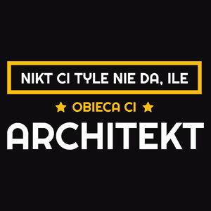 Nikt Ci Tyle Nie Da Ile Obieca Ci architekt - Męska Koszulka Czarna