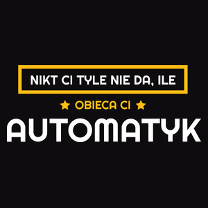 Nikt Ci Tyle Nie Da Ile Obieca Ci automatyk - Męska Koszulka Czarna