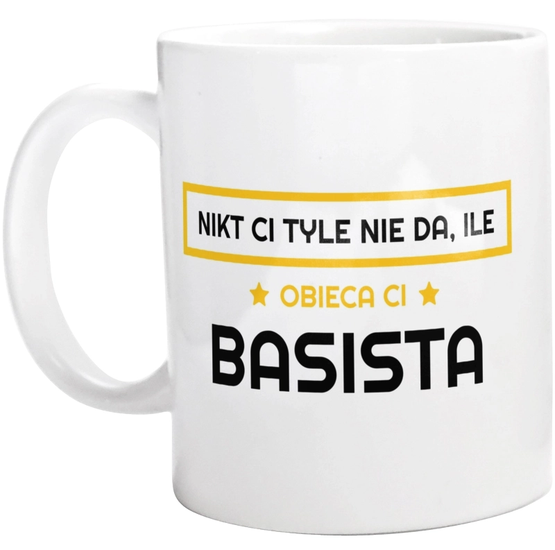 Nikt Ci Tyle Nie Da Ile Obieca Ci basista - Kubek Biały