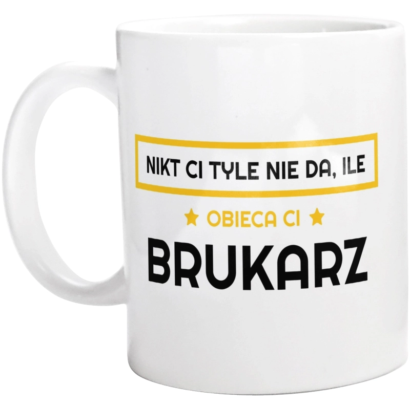 Nikt Ci Tyle Nie Da Ile Obieca Ci Brukarz - Kubek Biały